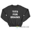 Tits For Brains Sweatshirt