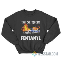 This Car Touched Fentanyl Sweatshirt