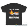 This Car Touched Fentanyl T-Shirt