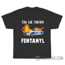 This Car Touched Fentanyl T-Shirt