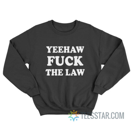 Yeehaw Fuck The Law Sweatshirt