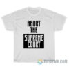 Abort The Supreme Court T-Shirt