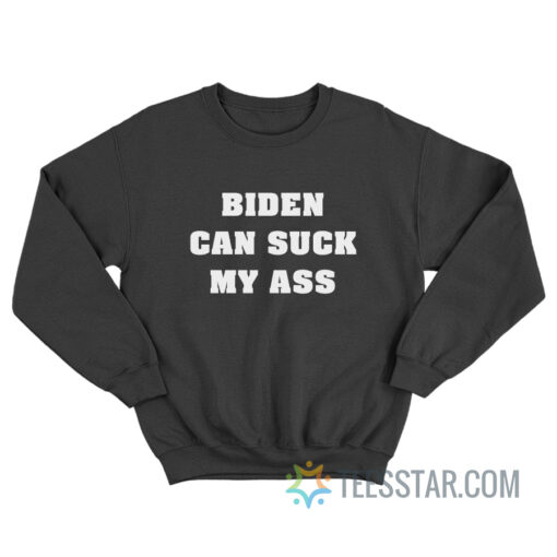 Biden Can Suck My Ass Sweatshirt