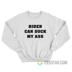 Biden Can Suck My Ass Sweatshirt