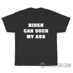 Biden Can Suck My Ass T-Shirt