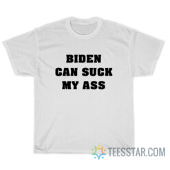 Biden Can Suck My Ass T-Shirt