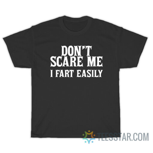 Don't Scare Me I Fart Easily T-Shirt