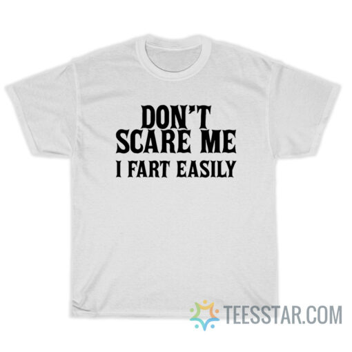 Don't Scare Me I Fart Easily T-Shirt