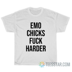 Emo Chicks Fuck Harder T-Shirt