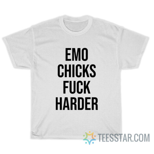 Emo Chicks Fuck Harder T-Shirt