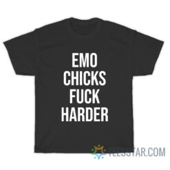 Emo Chicks Fuck Harder T-Shirt