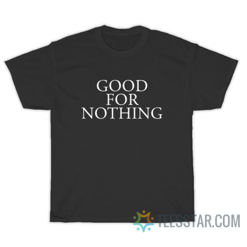 Good For Nothing T-Shirt