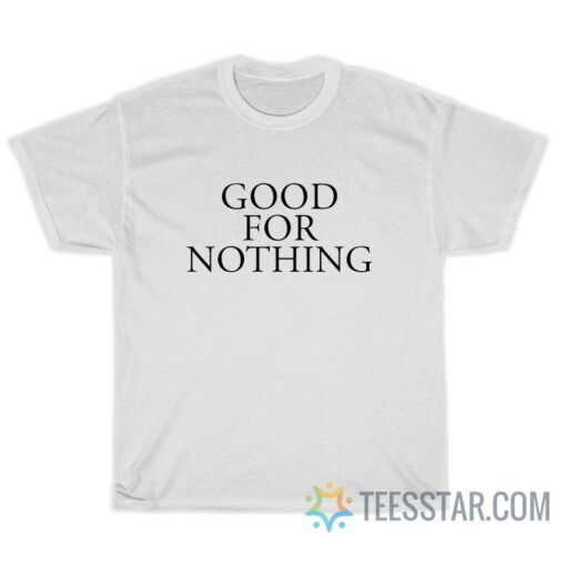 Good For Nothing T-Shirt