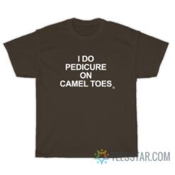 I Do Pedicure On Camel Toes T-Shirt