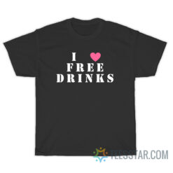 I Love Free Drinks T-Shirt