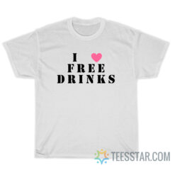 I Love Free Drinks T-Shirt