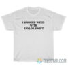 I Smoked Weed With Taylor T-Shirt