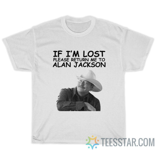 If I’m Lost Please Return me to Alan Jackson T-Shirt