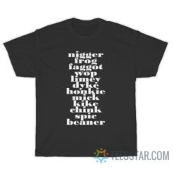 Nigger Frog Faggot Wop Limey Dyke Honkie Mick Kike Chink Spic Beaner T-Shirt