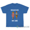 Regulate Dick Not Jane T-Shirt