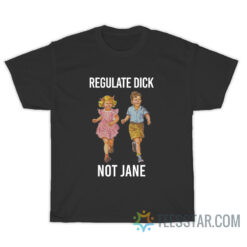 Regulate Dick Not Jane T-Shirt