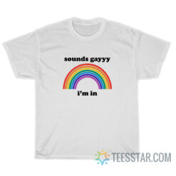 Sounds Gay I'm In T-Shirt