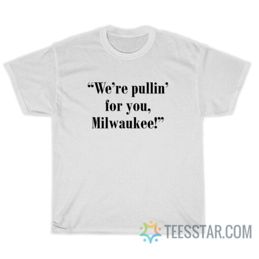 We're Pullin' For You Milwaukee T-Shirt