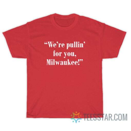 We're Pullin' For You Milwaukee T-Shirt