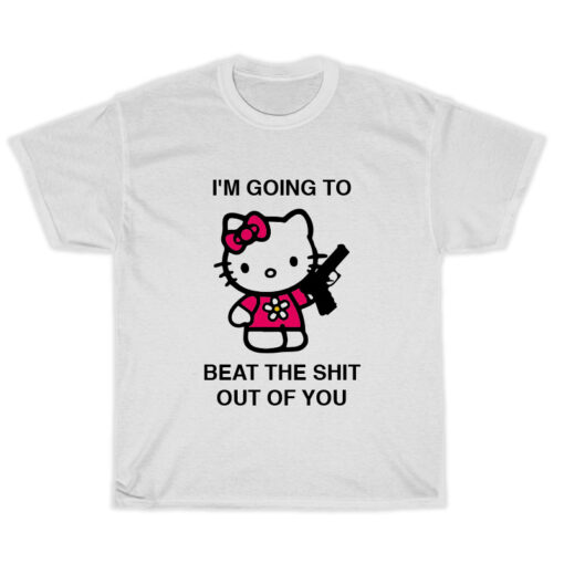 I'm Going To Beat The Shit Out Of You T-Shirt