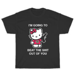 I'm Going To Beat The Shit Out Of You T-Shirt