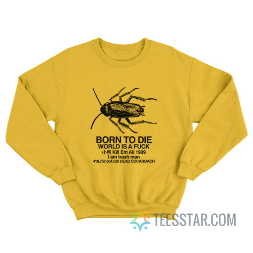 Born To Die World Is A Fuck Dead Cockroach Sweatshirt