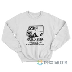 Born To Drive World Is A Truck Sweatshirt