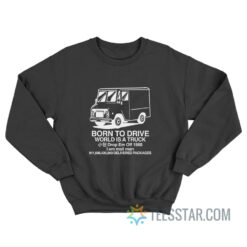 Born To Drive World Is A Truck Sweatshirt