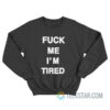 Fuck Me I'm Tired Sweatshirt