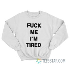 Fuck Me I'm Tired Sweatshirt