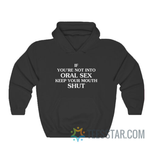 If You’re Not Into Oral Sex Keep Your Mouth Shut Hoodie