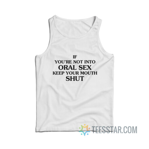 If You’re Not Into Oral Sex Keep Your Mouth Shut Tank Top