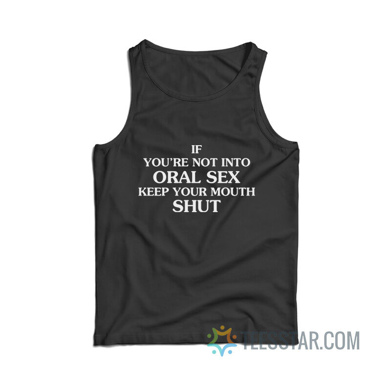 If You’re Not Into Oral Sex Keep Your Mouth Shut Tank Top