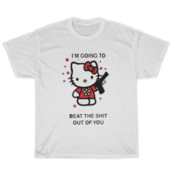 Hello Kitty I'm Going To Beat The Shit Out Of You T-Shirt