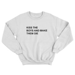 Kiss The Boys And Make Them Die Sweatshirt