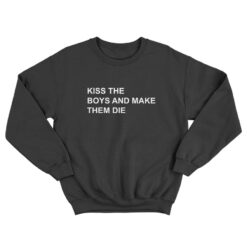 Kiss The Boys And Make Them Die Sweatshirt