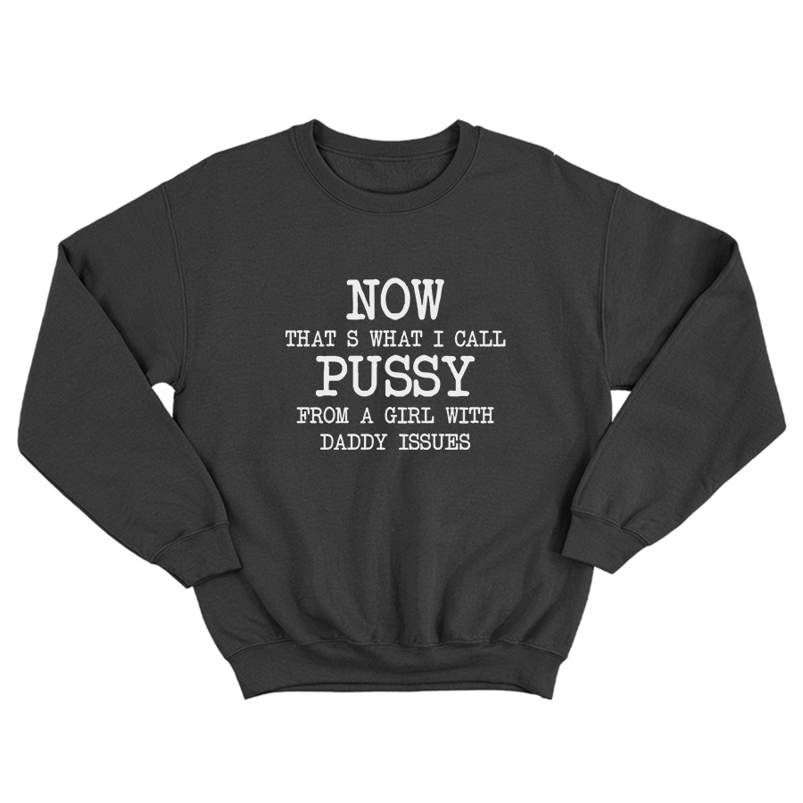 Now That's What I Call Pussy From A Girl With Daddy Sweatshirt