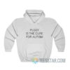 Pussy Is The Cure For Autism Hoodie