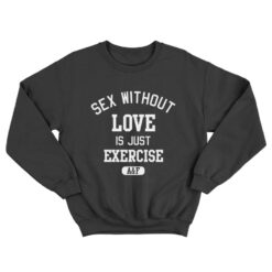 Sex Without Love Is Just Exercise Sweatshirt