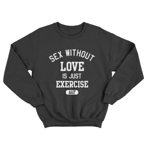 Sex Without Love Is Just Exercise Sweatshirt