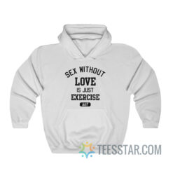 Sex Without Love Is Just Exercise Hoodie