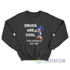 Sonic Drugs Are Cool You Should Do 'Em Sweatshirt