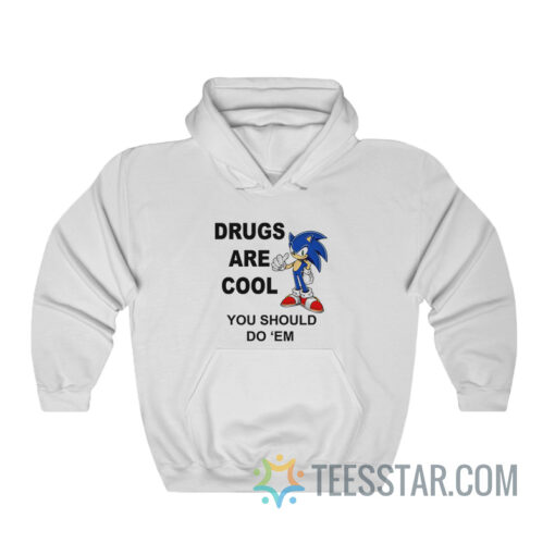 Sonic Drugs Are Cool You Should Do 'Em Hoodie