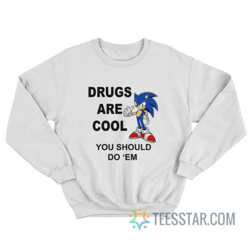 Sonic Drugs Are Cool You Should Do 'Em Sweatshirt