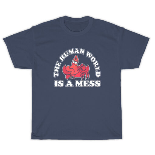 The Human World Is A Mess Little Mermaid T-Shirt